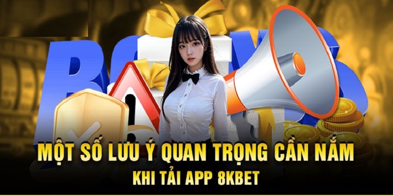 Lưu ý quan trọng khi thực hiện tải ứng dụng 8KBET