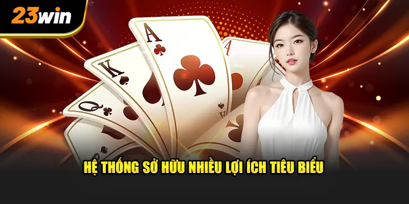 Hệ thống sở hữu nhiều lợi ích tiêu biểu